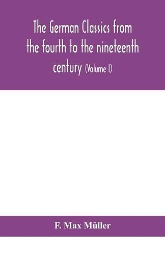 The German classics from the fourth to the nineteenth century; with biographical notices, translations into modern German, and notes (Volume I)