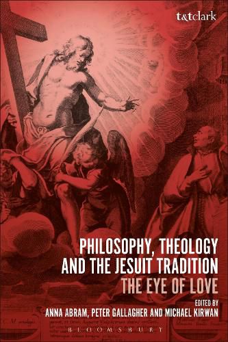 Philosophy, Theology and the Jesuit Tradition: 'The Eye of Love