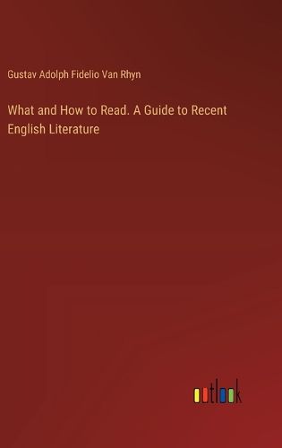 Cover image for What and How to Read. A Guide to Recent English Literature