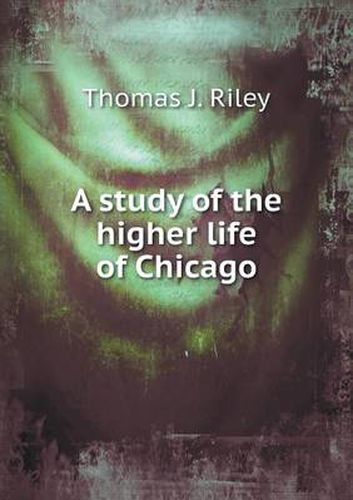 Cover image for A study of the higher life of Chicago