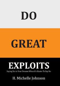 Cover image for Do Great Exploits: Saying Yes to Your Dreams When It's Easier to Say No
