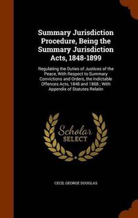 Cover image for Summary Jurisdiction Procedure, Being the Summary Jurisdiction Acts, 1848-1899