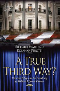 Cover image for A True Third Way? Domestic Policy and the Presidency of William Jefferson Clinton