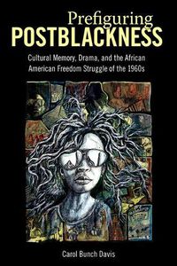 Cover image for Prefiguring Postblackness: Cultural Memory, Drama, and the African American Freedom Struggle of the 1960s