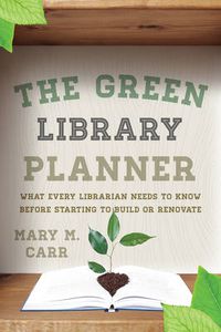 Cover image for The Green Library Planner: What Every Librarian Needs to Know Before Starting to Build or Renovate