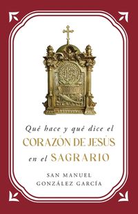 Cover image for Que Hace Y Que Dice El Corazon de Jesus En El Sagrario