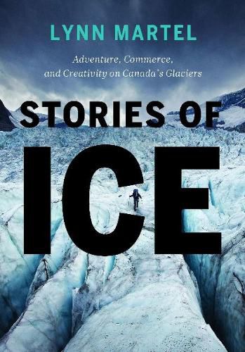 Cover image for Stories of Ice: Adventure, Commerce and Creativity on Canada's Glaciers