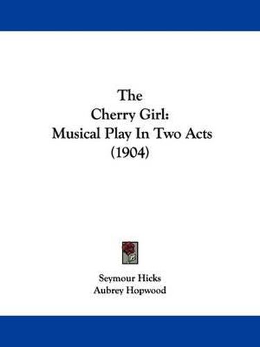 Cover image for The Cherry Girl: Musical Play in Two Acts (1904)