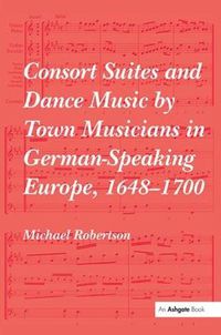 Cover image for Consort Suites and Dance Music by Town Musicians in German-Speaking Europe, 1648-1700