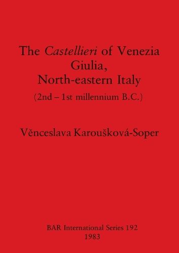 Cover image for The Castellieri of Venezia Giulia North-eastern Italy: (2nd-1st millennium B.C.)