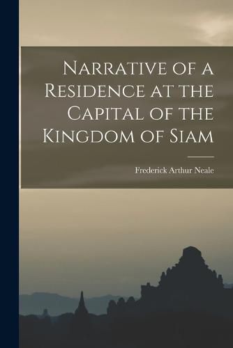 Cover image for Narrative of a Residence at the Capital of the Kingdom of Siam