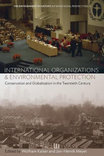 International Organizations and Environmental Protection: Conservation and Globalization in the Twentieth Century