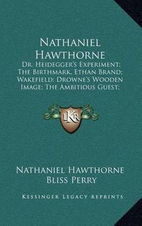 Cover image for Nathaniel Hawthorne: Dr. Heidegger's Experiment; The Birthmark, Ethan Brand; Wakefield; Drowne's Wooden Image; The Ambitious Guest; The Great Stone Face; The Gray Champion