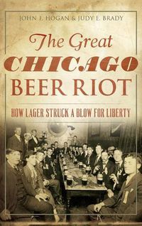 Cover image for The Great Chicago Beer Riot: How Lager Struck a Blow for Liberty