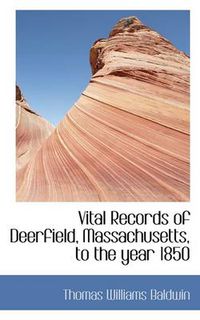 Cover image for Vital Records of Deerfield, Massachusetts, to the Year 1850