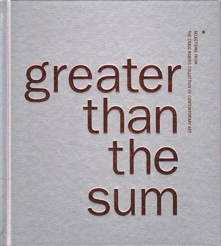 Cover image for Greater Than the Sum: Selections from the Craig Robins Collection of Contemporary Art