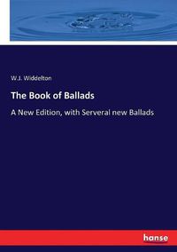 Cover image for The Book of Ballads: A New Edition, with Serveral new Ballads