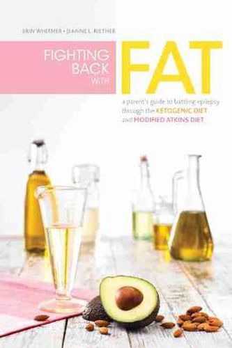 Cover image for Fighting Back with Fat: A Guide to Battling Epilepsy Through the Ketogenic Diet and Modified Atkins Diet