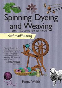 Cover image for Self-Sufficiency: Spinning, Dyeing & Weaving: Essential Guide for Beginners