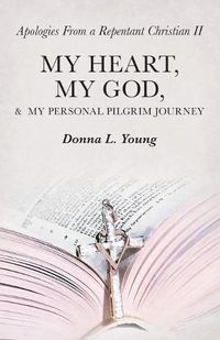 Cover image for Apologies from a Repentant Christian Ii: My Heart, My God, & My Personal Pilgrim Journey