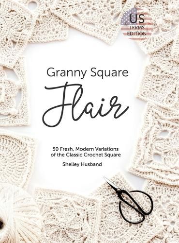 Cover image for Granny Square Flair US Terms Edition: 50 Fresh, Modern Variations of the Classic Crochet Square