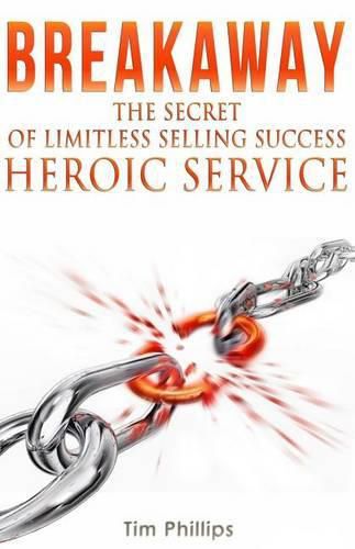 Cover image for BREAKAWAY - The Secret of Limitless Selling Success: Heroic Service