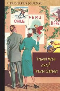 Cover image for Travel Well and Travel Safely!: A Traveler's Journal