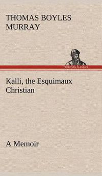 Cover image for Kalli, the Esquimaux Christian A Memoir