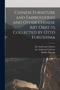 Cover image for Chinese Furniture and Embroideries and Other Chinese Art Objects Collected by Otto Fukushima