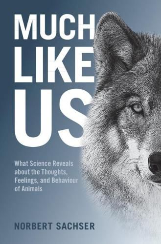Cover image for Much Like Us: What Science Reveals about the Thoughts, Feelings, and Behaviour of Animals