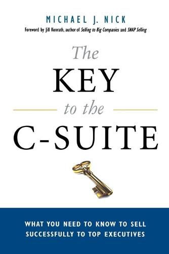 Cover image for The Key to the C-Suite: What You Need to Know to Sell Successfully to Top Executives