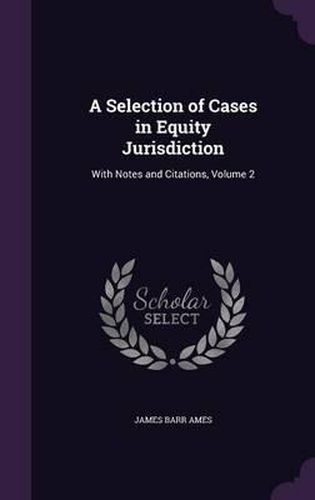 A Selection of Cases in Equity Jurisdiction: With Notes and Citations, Volume 2