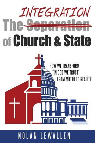 Cover image for The Integration of Church & State: How We Transform In God We Trust From Motto To Reality