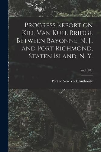 Cover image for Progress Report on Kill Van Kull Bridge Between Bayonne, N. J., and Port Richmond, Staten Island, N. Y.; 2nd 1931