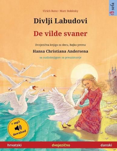 Cover image for Divlji Labudovi - De vilde svaner (hrvatski - danski): Dvojezicna djecji knjiga prema jednoj bajci od Hansa Christiana Andersena, sa audioknjigom za preuzimanje