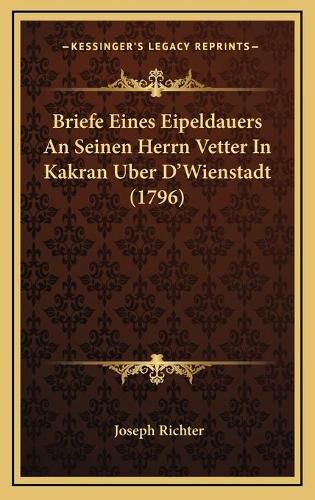 Briefe Eines Eipeldauers an Seinen Herrn Vetter in Kakran Uber D'Wienstadt (1796)