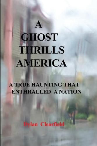 Cover image for A Ghost Thrills America: A True haunting that enthralled a nation