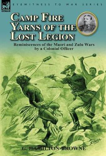 Cover image for Camp Fire Yarns of the Lost Legion: Reminiscences of the Maori and Zulu Wars by a Colonial Officer