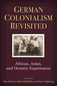 Cover image for German Colonialism Revisited: African, Asian, and Oceanic Experiences