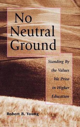 No Neutral Ground: Standing by the Values We Prize in Higher Education