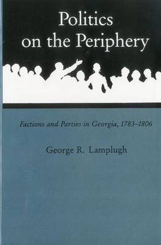 Cover image for Politics On The Periphery: Factions and Parties in Georgia, 1783-1806