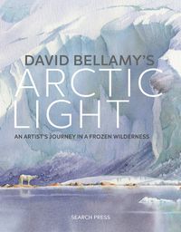 Cover image for David Bellamy's Arctic Light: An Artist's Journey in a Frozen Wilderness