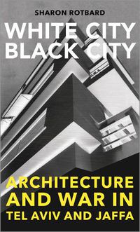 Cover image for White City, Black City: Architecture and War in Tel Aviv and Jaffa