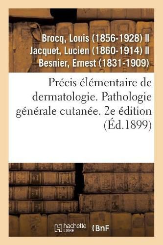 Precis Elementaire de Dermatologie. Pathologie Generale Cutanee. 2e Edition