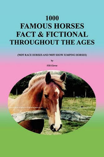 Cover image for 1000 Famous Horses Fact & Fictional Throughout the Ages: (Not Race Horses and Not Show Jumping Horses)