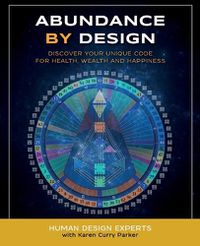 Cover image for Abundance by Design: Discover Your Unique Code for Health, Wealth and Happiness with Human Design