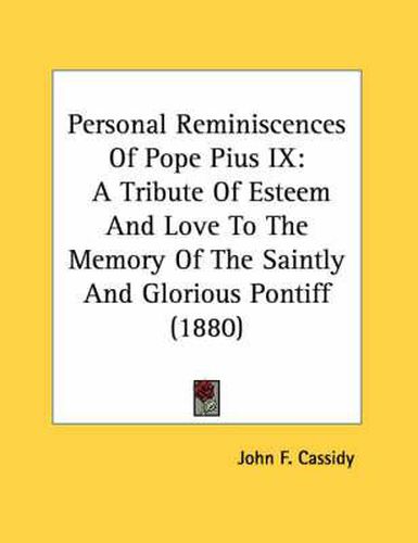 Personal Reminiscences of Pope Pius IX: A Tribute of Esteem and Love to the Memory of the Saintly and Glorious Pontiff (1880)