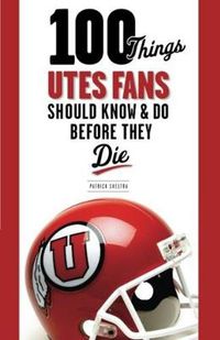 Cover image for 100 Things Utes Fans Should Know & Do Before They Die