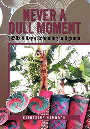 Cover image for Never a Dull Moment: 1950s Village Schooling in Uganda