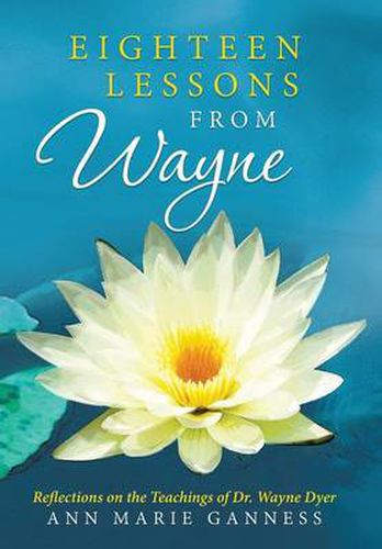 Eighteen Lessons from Wayne: Reflections on the Teachings of Dr. Wayne Dyer